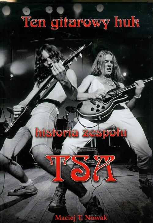 

Ten gitarowy huk historia zespołu Tsa Maciej Nowak