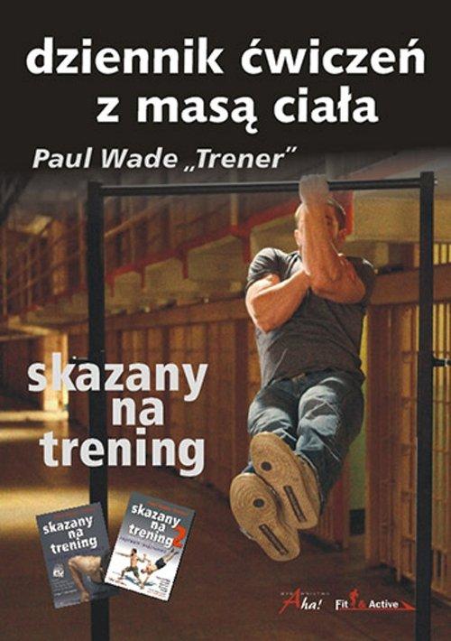 

Skazany na trening Dziennik ćwiczeń z masą Wade