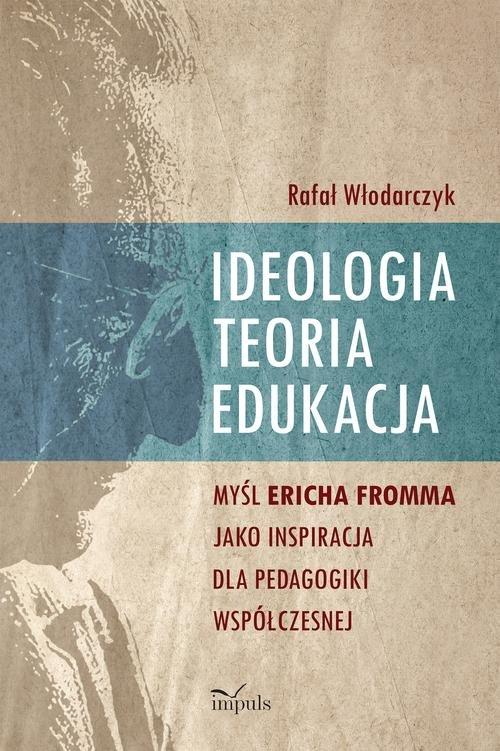 

Ideologia, teoria, edukacja Myśl Ericha Fromma jak