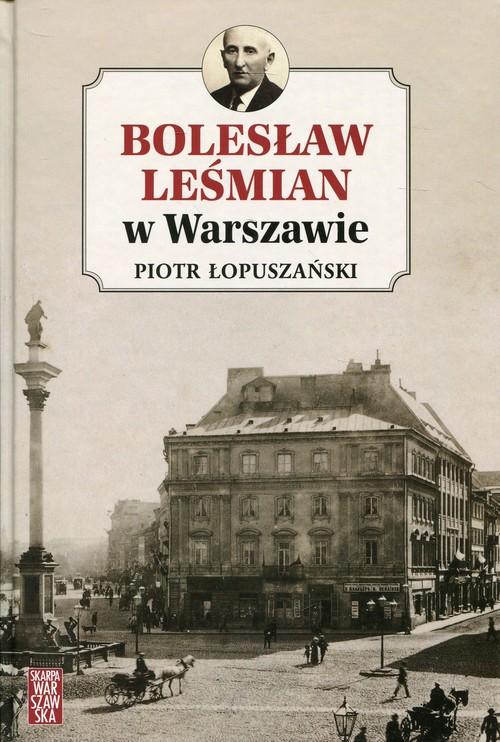 

Bolesław Leśmian w Warszawie Piotr Łopuszański
