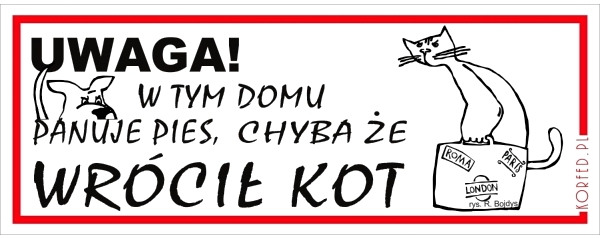 

Tabl. W Tym Domu Panuje Pies, Chyba Że Wrócił Kot