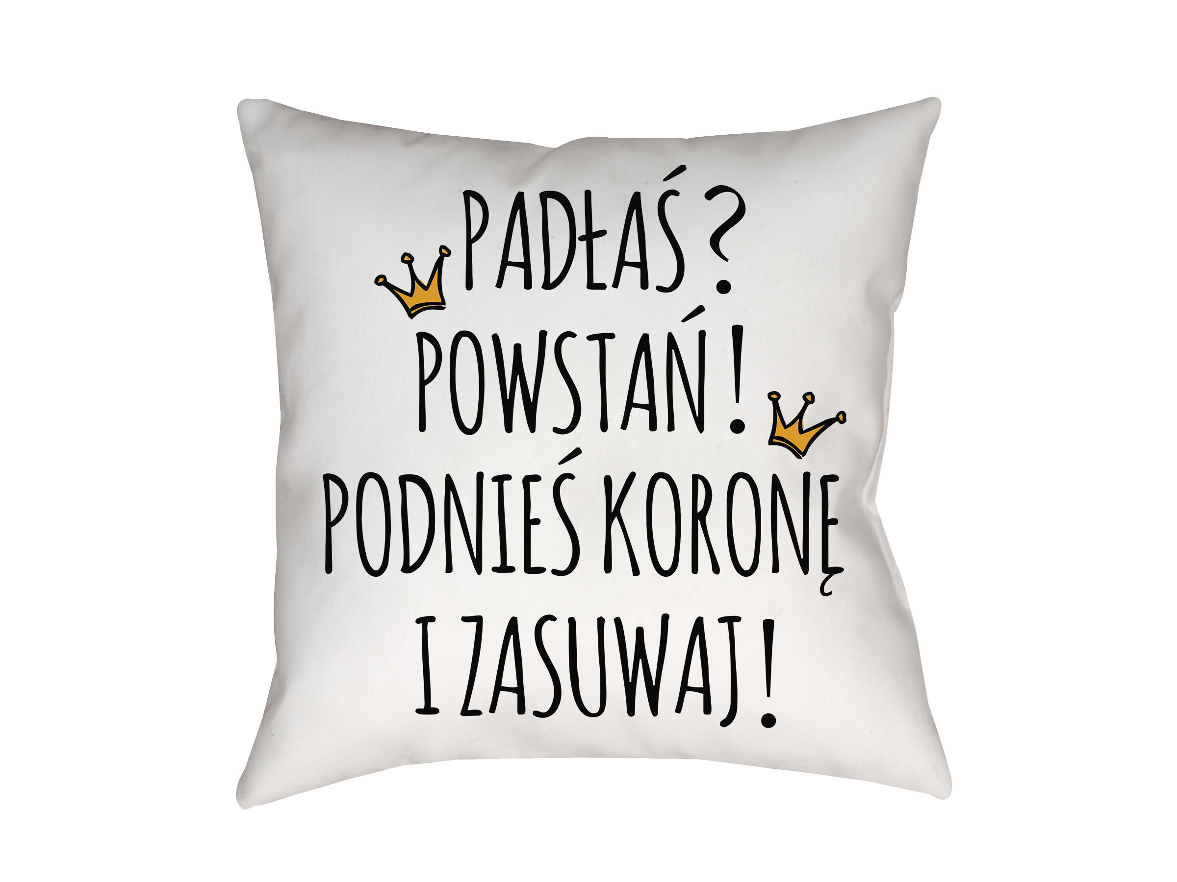 

Poduszka Padłaś Powstań! Podnieś Koronę I Zasuwaj