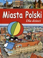 Miasta Polski. Dla dzieci Praca zbiorowa