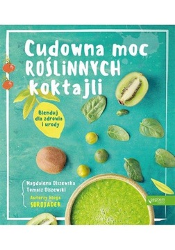 Cudowna moc roślinnych koktajli. Magdalena Olszewska, Tomasz Olszewski