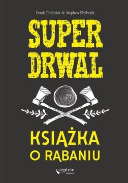 Суперлесоруб Книга о рубке леса Фрэнка Филбрика, Стивена Филбрика