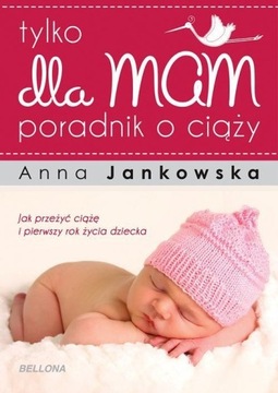 Tylko dla mam Poradnik o ciąży Anna Jankowska