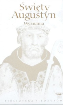 ŚWIĘTY AUGUSTYN - WYZNANIA - BIBLIOTEKA FILOZOFÓW