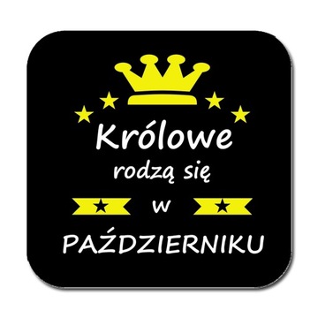 PODKŁADKA pod KUBEK KRÓLOWE RODZĄ SIĘ PAŹDZIERNIKU