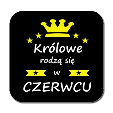 PODKŁADKA pod KUBEK KRÓLOWE RODZĄ SIĘ W CZERWCU
