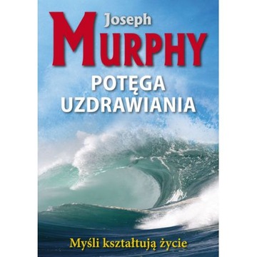JOSEPH MURPHY - POTĘGA UZDRAWIANIA nowa !!!