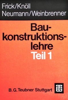 BAUKONSTRUKTIONSLEHRE Teil 1-2 O. FRICK, KNOLL, D. NEUMANN, U. WEINBRENNER