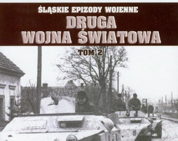 ŚLĄSKIE EPIZODY WOJENNE DRUGA WOJNA ŚWIATOWA TOM 2