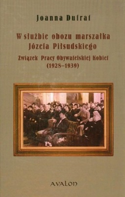 W służbie obozu marszałka Józefa Piłsudskiego Dufrat Joanna