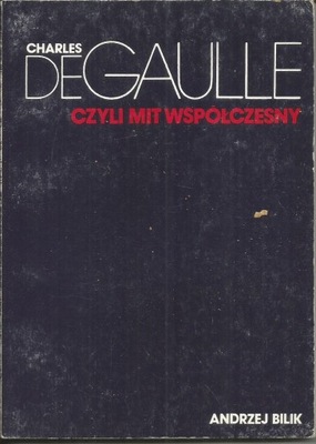 Bilik A. - CHARLES DE GAULLE czyli mit współczesny