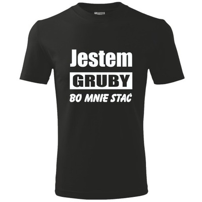 T-shirt koszulka JESTEM GRUBY BO MNIE STAĆ XXL