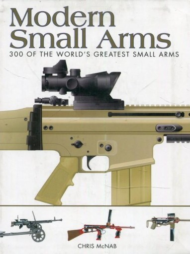 Modern Small Arms: 300 of the World s Greatest